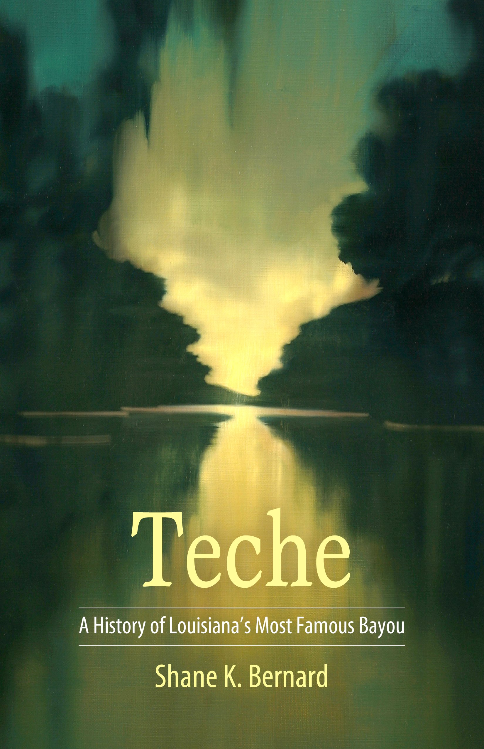 cover art for Teche: A History of Louisiana's Most Famous Bayou by Shane K. Bernard